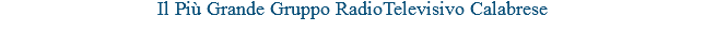 Il Più Grande Gruppo RadioTelevisivo Calabrese